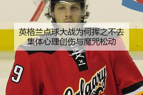 英格兰点球大战为何挥之不去 集体心理创伤与魔咒松动 | Bwin